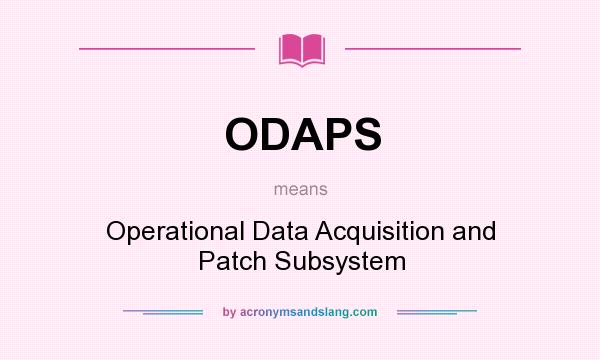 What does ODAPS mean? It stands for Operational Data Acquisition and Patch Subsystem