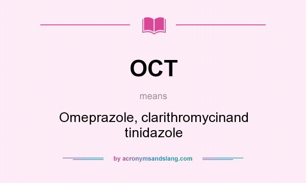 What does OCT mean? It stands for Omeprazole, clarithromycinand tinidazole