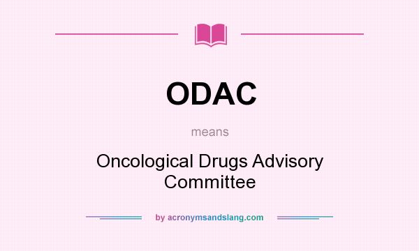 What does ODAC mean? It stands for Oncological Drugs Advisory Committee