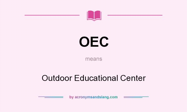 What does OEC mean? It stands for Outdoor Educational Center