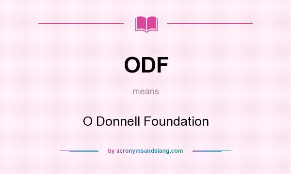 What does ODF mean? It stands for O Donnell Foundation