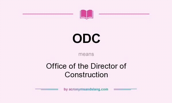 What does ODC mean? It stands for Office of the Director of Construction