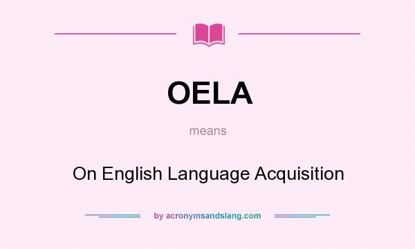 What does OELA mean? It stands for On English Language Acquisition