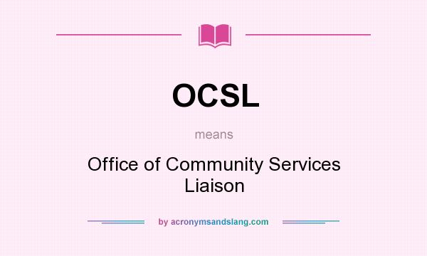 What does OCSL mean? It stands for Office of Community Services Liaison