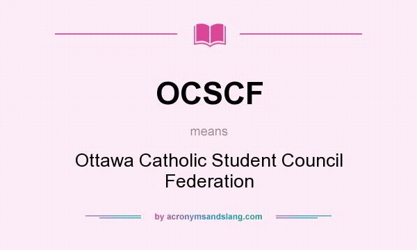What does OCSCF mean? It stands for Ottawa Catholic Student Council Federation