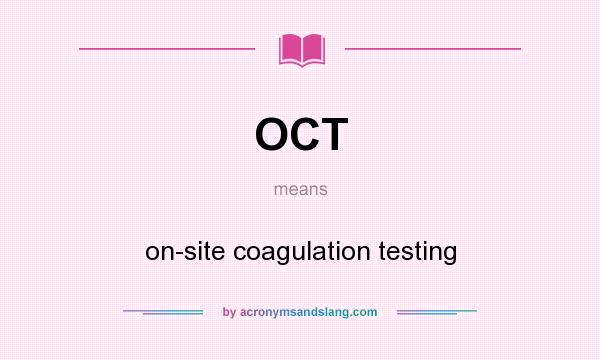 What does OCT mean? It stands for on-site coagulation testing