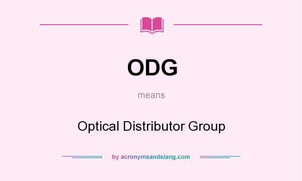 What does ODG mean? It stands for Optical Distributor Group