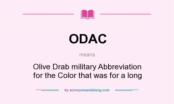 What does ODAC mean? It stands for Olive Drab military Abbreviation for the Color that was for a long