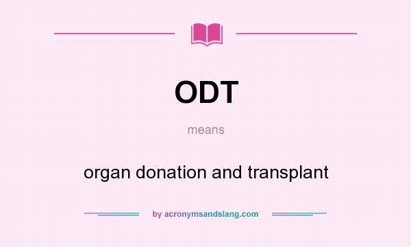 What does ODT mean? It stands for organ donation and transplant