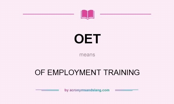 What does OET mean? It stands for OF EMPLOYMENT TRAINING