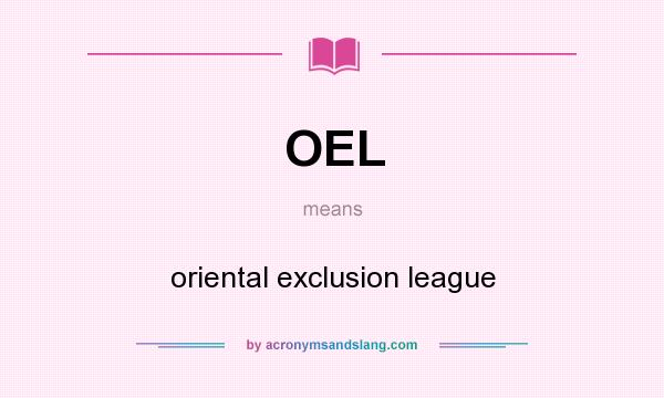What does OEL mean? It stands for oriental exclusion league