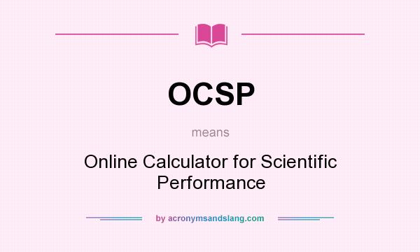 What does OCSP mean? It stands for Online Calculator for Scientific Performance