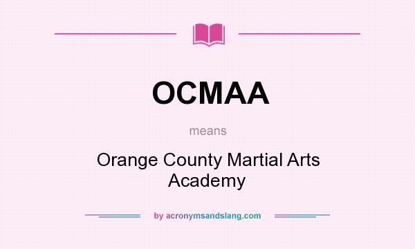 What does OCMAA mean? It stands for Orange County Martial Arts Academy