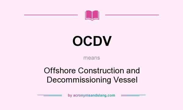What does OCDV mean? It stands for Offshore Construction and Decommissioning Vessel