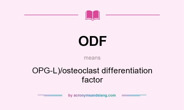 What does ODF mean? It stands for OPG-L)/osteoclast differentiation factor