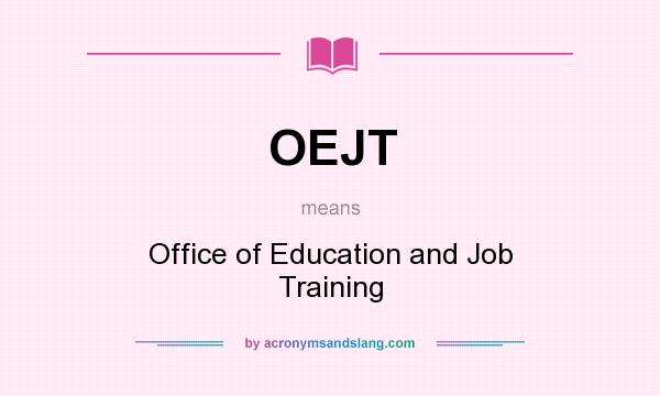 What does OEJT mean? It stands for Office of Education and Job Training