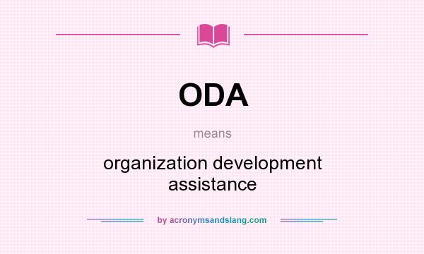 What does ODA mean? It stands for organization development assistance