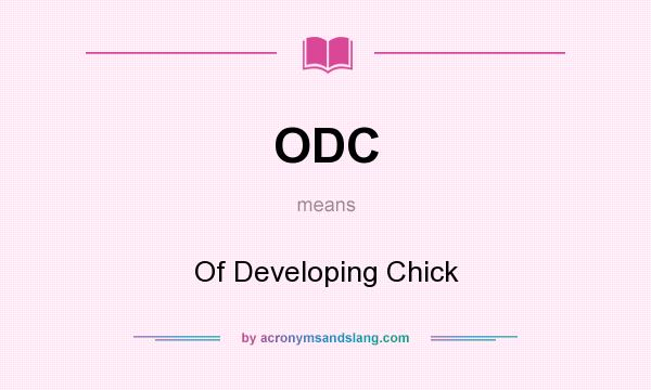 What does ODC mean? It stands for Of Developing Chick