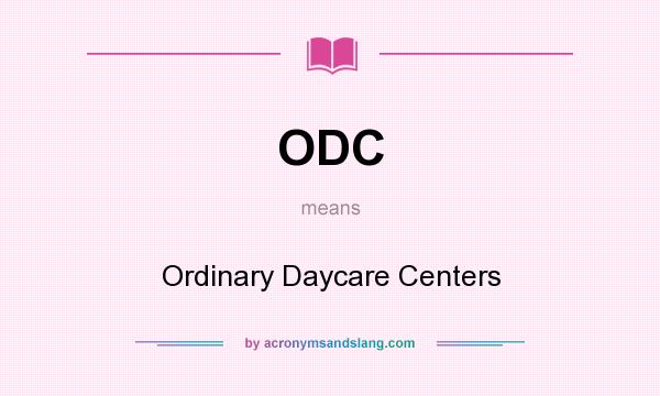 What does ODC mean? It stands for Ordinary Daycare Centers