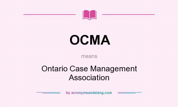 What does OCMA mean? It stands for Ontario Case Management Association