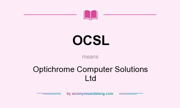 What does OCSL mean? It stands for Optichrome Computer Solutions Ltd
