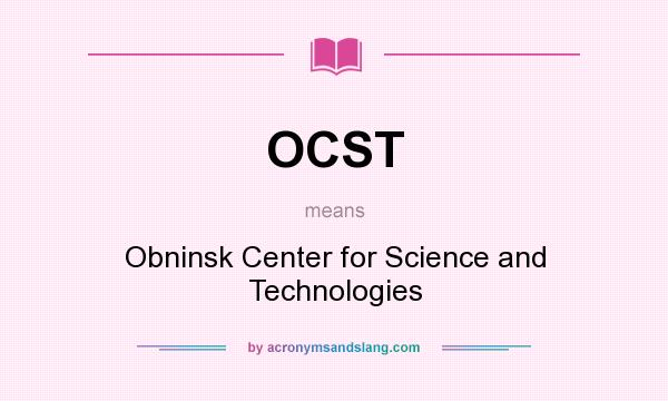 What does OCST mean? It stands for Obninsk Center for Science and Technologies