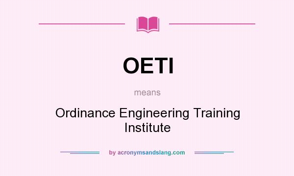 What does OETI mean? It stands for Ordinance Engineering Training Institute