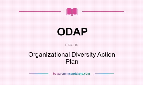 What does ODAP mean? It stands for Organizational Diversity Action Plan