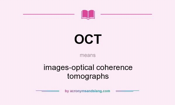 What does OCT mean? It stands for images-optical coherence tomographs