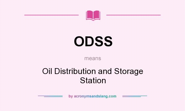 What does ODSS mean? It stands for Oil Distribution and Storage Station