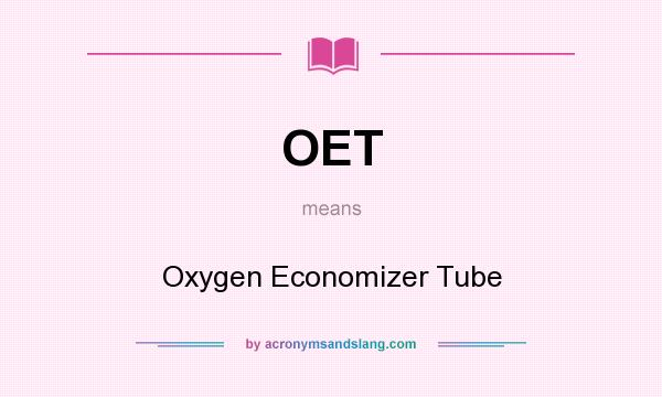 What does OET mean? It stands for Oxygen Economizer Tube