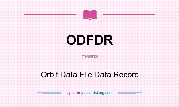 What does ODFDR mean? It stands for Orbit Data File Data Record