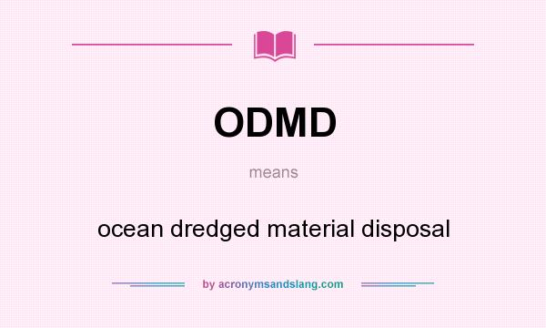 What does ODMD mean? It stands for ocean dredged material disposal