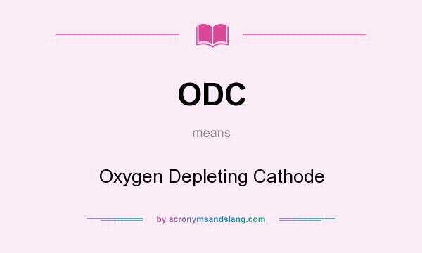 What does ODC mean? It stands for Oxygen Depleting Cathode