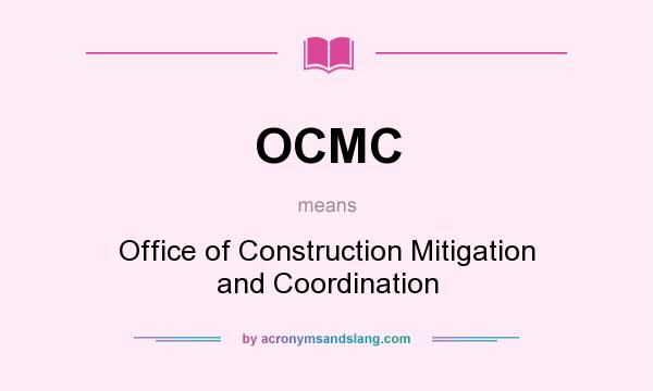 What does OCMC mean? It stands for Office of Construction Mitigation and Coordination