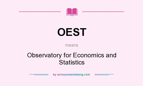 What does OEST mean? It stands for Observatory for Economics and Statistics