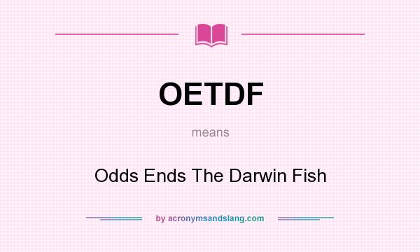 What does OETDF mean? It stands for Odds Ends The Darwin Fish