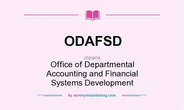 What does ODAFSD mean? It stands for Office of Departmental Accounting and Financial Systems Development