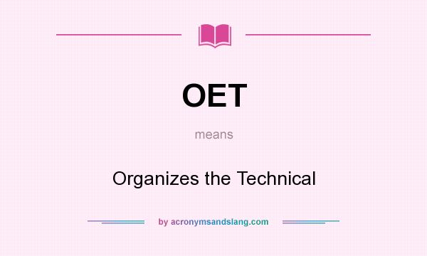 What does OET mean? It stands for Organizes the Technical