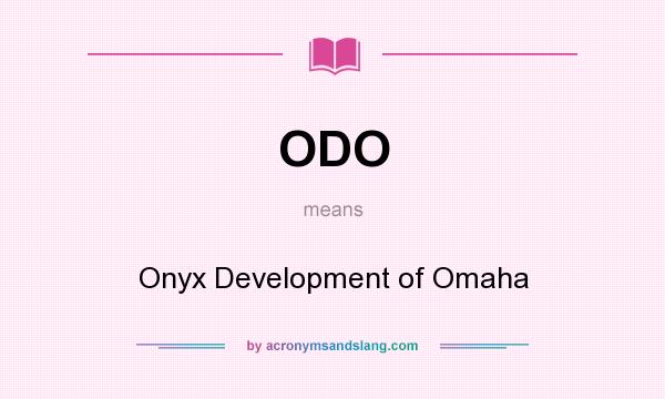 What does ODO mean? It stands for Onyx Development of Omaha
