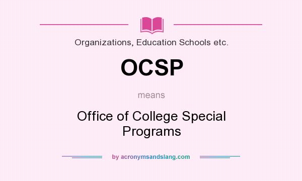 What does OCSP mean? It stands for Office of College Special Programs