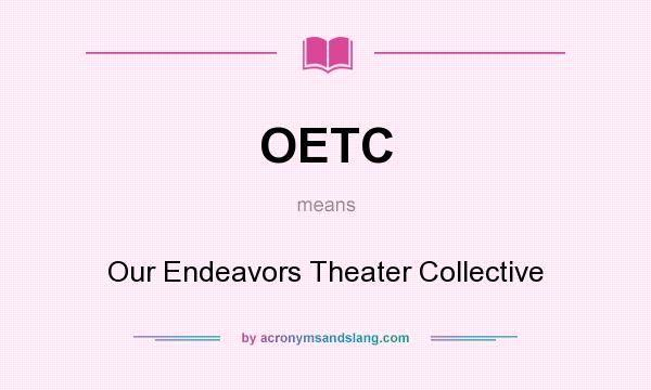 What does OETC mean? It stands for Our Endeavors Theater Collective