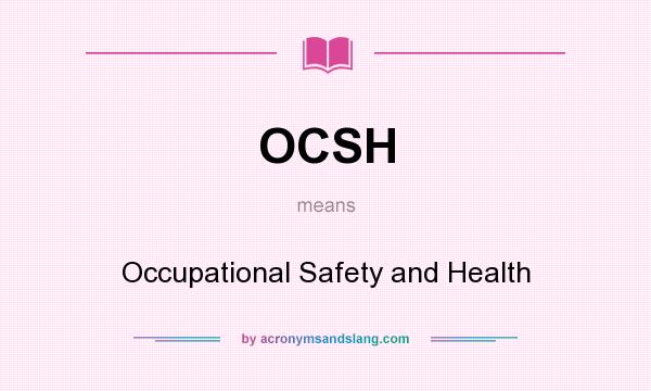 What does OCSH mean? It stands for Occupational Safety and Health