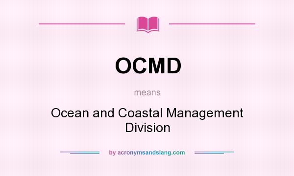 What does OCMD mean? It stands for Ocean and Coastal Management Division