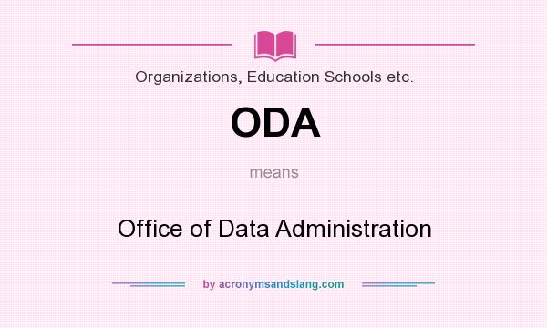 What does ODA mean? It stands for Office of Data Administration