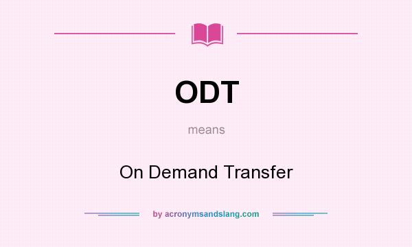 What does ODT mean? It stands for On Demand Transfer