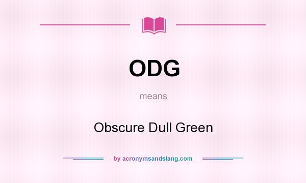 What does ODG mean? It stands for Obscure Dull Green