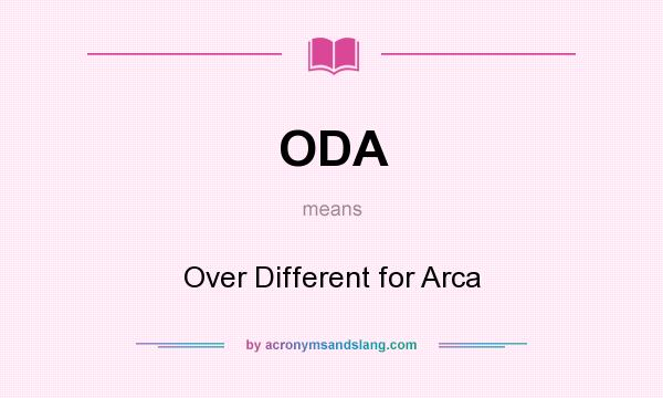 What does ODA mean? It stands for Over Different for Arca