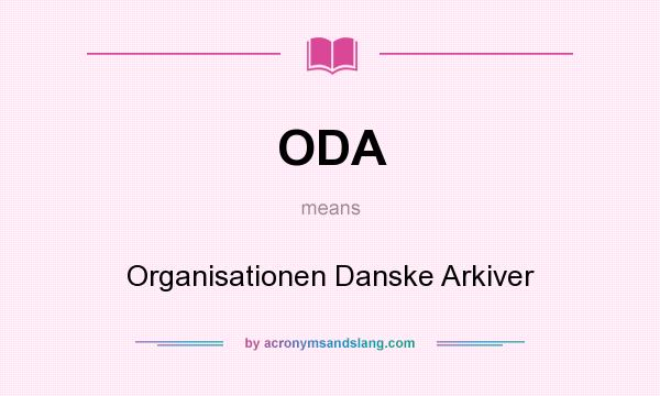 What does ODA mean? It stands for Organisationen Danske Arkiver