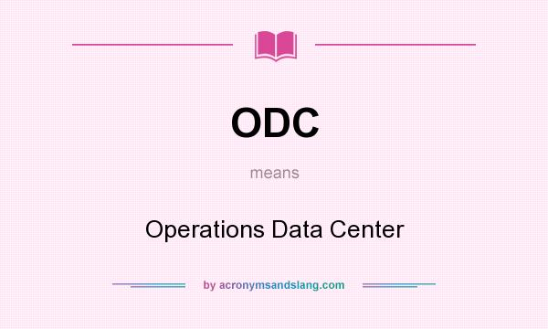 What does ODC mean? It stands for Operations Data Center
